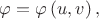 $\varphi=\varphi\left(u,v\right),$