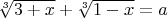 $\sqrt[3]{3+x} + \sqrt[3]{1-x} = a$