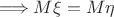 $\Longrightarrow M{\xi}=M{\eta}$