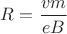 $R=\dfrac{vm}{eB}$