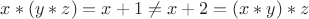 $x \ast (y \ast z) = x + 1 \neq x + 2 = (x \ast y) \ast z$