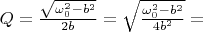 $Q=\frac{\sqrt{\omega_0^2-b^2}}{2b}=\sqrt{\frac{\omega_0^2-b^2}{4b^2}}=$