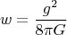 $$ w=\frac{g^2}{8 \pi G} $$