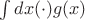 $\int dx (\cdot) g(x)$