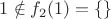 $1\notin f_2(1) = \{\}$