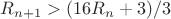 $R_{n+1}>(16R_n+3)/3$