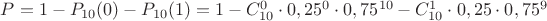 $P=1-P_{10}(0)-P_{10}(1)=1-C^{0}_{10}\cdot 0,25^{0}\cdot0,75^{10}-C^{1}_{10}\cdot0,25\cdot0,75^{9}$