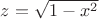 $z=\sqrt{1-x^2}$