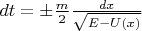 $ dt = \pm \qrt{\frac m 2} \frac {dx} {\sqrt {E-U(x)}}$