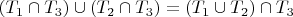 $(T_1\cap T_3)\cup(T_2\cap T_3)=(T_1\cup T_2)\cap T_3$
