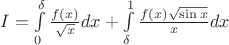 $I=\int\limits_{0}^{\delta}\frac{f(x)}{\sqrt{x}}dx+\int\limits_{\delta}^{1}\frac{f(x)\sqrt{\sin x}}{x}dx$