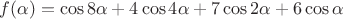 $f(\alpha)=\cos{8\alpha}+4\cos{4\alpha}+7\cos{2\alpha}+6\cos{\alpha}$