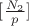 $[\frac{N_2}{p}]$