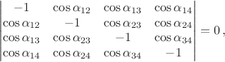 $$\begin{vmatrix} -1 & \cos \alpha_{12} & \cos \alpha_{13} & \cos \alpha_{14} \\ \cos \alpha_{12} & -1 & \cos \alpha_{23} & \cos \alpha_{24} \\ \cos \alpha_{13} & \cos \alpha_{23} & -1 & \cos \alpha_{34} \\ \cos \alpha_{14} & \cos \alpha_{24} & \cos \alpha_{34} & -1 \end{vmatrix} =0 \, ,$$