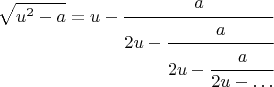 $$\sqrt{u^2-a}=u-\cfrac{a}{2u-\cfrac{a}{2u-\cfrac{a}{2u-\ldots}}}$$