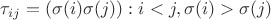 $\tau_{ij} = (\sigma(i) \sigma(j)): i < j, \sigma(i) > \sigma(j) $