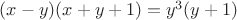 $(x-y)(x+y+1)=y^3(y+1)$