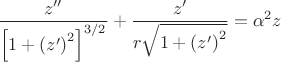 $\dfrac{z^{\prime \prime}}{\left[  1+\left( z^{\prime }\right) ^2\right] ^{3/2} }+\dfrac{z^{\prime }}{r\sqrt{1+\left( z^{\prime }\right) ^2 }}=\alpha^2 z$