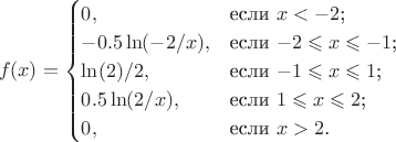 $$f(x)=\begin{cases}
0,&\text{если $x<-2$;}\\
-0.5\ln(-2/x),&\text{если $-2\leqslant x \leqslant -1$;}\\
\ln(2)/2,&\text{если $-1\leqslant x \leqslant 1$;}\\
0.5\ln(2/x),&\text{если $1\leqslant x \leqslant 2$;}\\
0,&\text{если $x>2$.}
\end{cases}$$ $$f(x)=\begin{cases}
0,&\text{если $x<-2$;}\\
-0.5\ln(-2/x),&\text{если $-2\leqslant x \leqslant -1$;}\\
\ln(2)/2,&\text{если $-1\leqslant x \leqslant 1$;}\\
0.5\ln(2/x),&\text{если $1\leqslant x \leqslant 2$;}\\
0,&\text{если $x>2$.}
\end{cases}$$