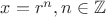 $x=r^n, n \in \mathbb{Z}$