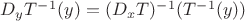 $D_y T^-^1 (y) = (D_x T)^-^1 (T^-^1(y))$