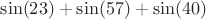 ${\sin(23)+\sin(57)+\sin(40)}$