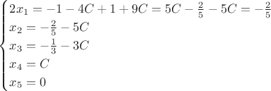 $$\begin{cases}
2x_1=-1-4C+1+9C=5C-\frac25-5C=-\frac25\\
x_2=-\frac25-5C\\
x_3=-\frac{1}{3}-3C\\
x_4=C\\
x_5=0\\
\end{cases}$$