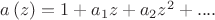 $a\left( z \right)=1+{{a}_{1}}z+{{a}_{2}}{{z}^{2}}+....$