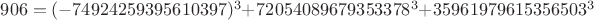 $906=(-74924259395610397)^3 + 72054089679353378^3 + 35961979615356503^3$