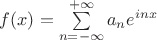 $f(x) = \sum\limits_{n=-\infty}^{+\infty} a_n e^{inx}$