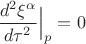 $\dfrac{d^2 \xi^\alpha}{d\tau^2}\Big|_p=0$