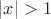 $|x| > 1$