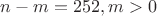 $n-m=252, m>0$