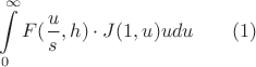 $$\int \limits _0^{\infty }F(\frac us,h)\cdot J(1,u)udu\qquad \eqnop 
   (1)$$