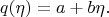 $$q(\eta) = a + b \eta.$$