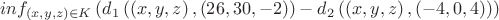 $$ inf\limits_{\left(x,y,z\right) \in K} \left({d_1}\left(\left(x,y,z\right), \left(26,30,-2\right)\right) - {d_2} \left(\left(x,y,z\right),\left(-4,0,4\right)\right)\right)$$