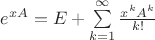 $e^{xA}=E+\sum\limits_{k=1}^{\infty} \frac{x^k A^k}{k!}$