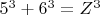 $5^3 + 6^3 =Z^3$