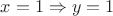 $x=1 \Rightarrow y=1$