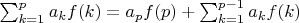 $\sum_{k=1}^p a_kf(k)=a_pf(p)+\sum_{k=1}^{p-1} a_kf(k)$
