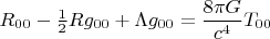 $R_{00} - \frac{1}{2} R g_{00} + \Lambda g_{00} = \dfrac{8\pi G}{c^4}T_{00}$