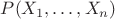 $P (X_1, \ldots, X_n)$