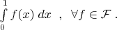 $ \; \int\limits_{0}^{1} f(x) \; dx  \; \; ,\; \; \forall f \in {\mathcal F}  \; . $
