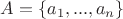 $A=\{a_1,...,a_n\}$