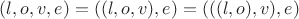 $(l, o, v, e) = ((l, o, v), e)=(((l, o), v), e)$