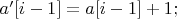 $a'[i-1]=a[i-1]+1;$