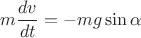 $$m\frac{dv}{dt}=-mg\sin\alpha$$