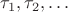 $\tau_1, \tau_2, \ldots$