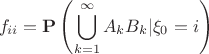 $$f_{ii} = \mathbf{P}\left(\bigcup\limits_{k=1}^{\infty}A_k B_k|\xi_0=i\right)$$