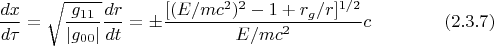 $$\frac{dx}{d\tau}=\sqrt{\frac{g_{11}}{|g_{00}|}}\frac{dr}{dt}=\pm\frac{[(E/mc^2)^2-1+r_g/r]^{1/2}}{E/mc^2}c\eqno(2.3.7)$$